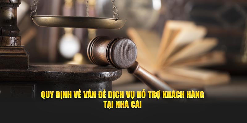 Quy định về vấn đề dịch vụ hỗ trợ khách hàng tại nhà cái